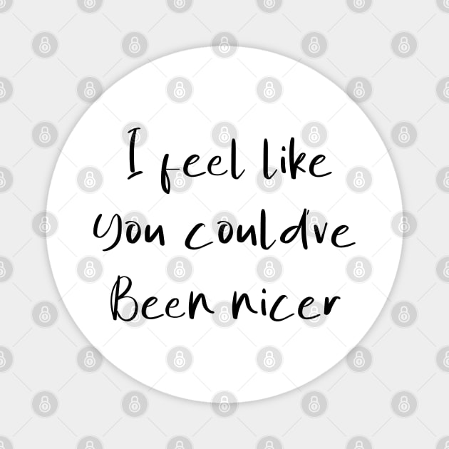 I feel like you could've been nicer Magnet by Tshirtiz